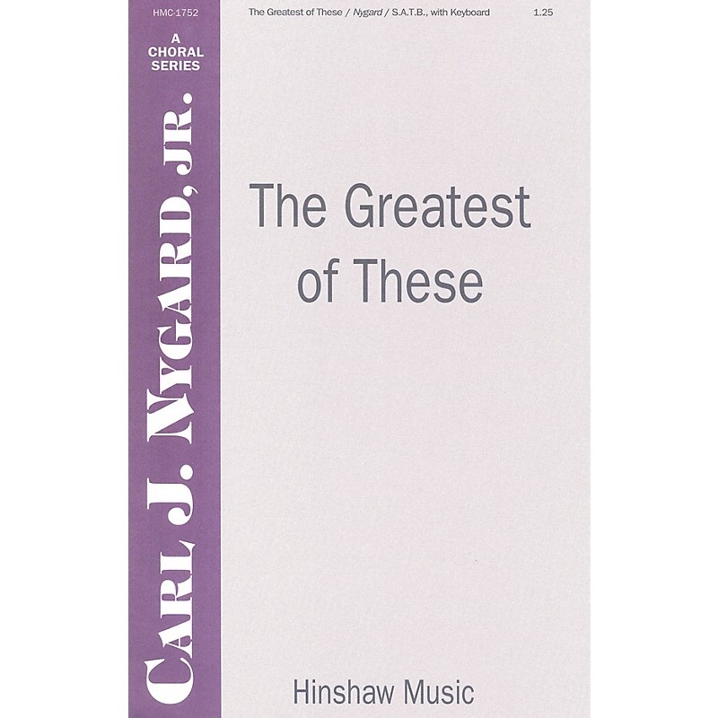 Hinshaw Music The Greatest of These SATB composed by Carl Nygard, Jr.